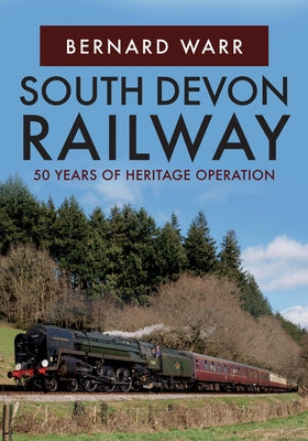 South Devon Railway: 50 Years of Heritage Operation by Warr, Bernard