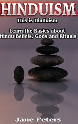Hinduism: This is Hinduism - Learn the Basics about Hindu Beliefs, gods and rituals by Peters, Jane
