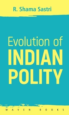 Evolution of INDIAN POLITY by Sastri, R. Shama