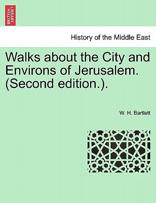 Walks about the City and Environs of Jerusalem. (Second Edition.). by Bartlett, W. H.