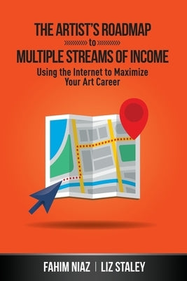 The Artist's Roadmap To Multiple Streams of Income: Using the Internet to Maximize Your Art Career by Staley, Liz