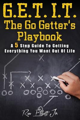 Get It- The Go Getter's Playbook: A 5 Step Guide to Getting Everything You Want Out of Life by Elliott Jr, Ron