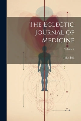 The Eclectic Journal of Medicine; Volume 2 by Bell, John