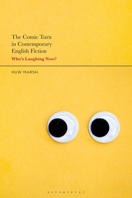 The Comic Turn in Contemporary English Fiction: Who's Laughing Now? by Marsh, Huw