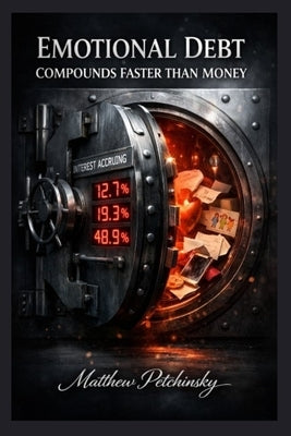 Emotional Debt Compounds Faster Than Money by Petchinsky, Matthew