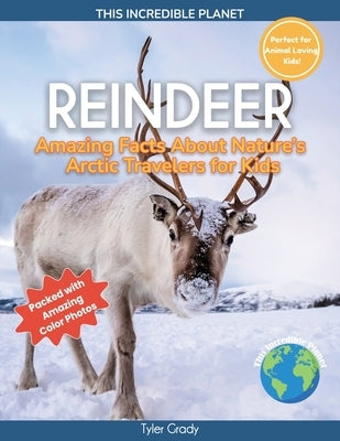 Reindeer: Amazing Facts About Nature's Arctic Travelers for Kids by Grady, Tyler