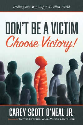 Don't Be a Victim: Choose Victory!: Dealing and Winning in a Fallen World by O'Neal, Carey Scott