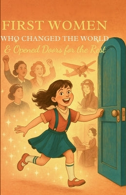 First Women Who Changed The World & Opened Doors For The Rest.: True Stories of Brave Women Who Were First - And Paved the Way for Future Generations by Moussa, Maggie