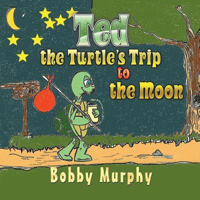 Ted the Turtle's Trip to the Moon by Murphy, Bobby