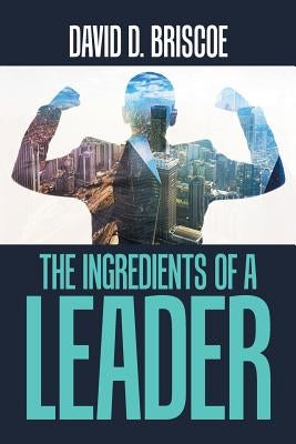The Ingredients of a Leader by Briscoe, David A.