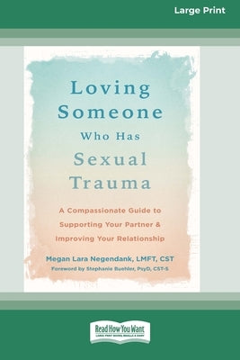 Loving Someone Who Has Sexual Trauma: A Compassionate Guide to Supporting Your Partner and Improving Your Relationship (16pt Large Print Edition) by L. Negendank, Megan