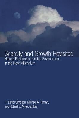 Scarcity and Growth Revisited: Natural Resources and the Environment in the New Millenium by Simpson, R. David