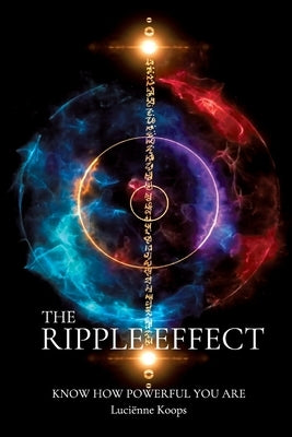The Ripple Effect: Know how powerful you are by Koops, Luciënne