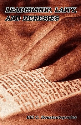Leadership, Laity, and Heresies by Konstantopoulos, Bill C.