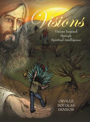 Visions: Visions Inspired Through Spiritual Intelligence by Denison, Orville Douglas
