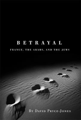 Betrayal: France, the Arabs, and the Jews by Pryce-Jones, David