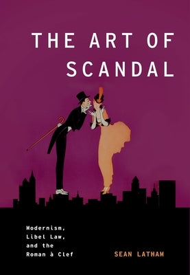 The Art of Scandal: Modernism, Libel Law, and the Roman À Clef by Latham, Sean