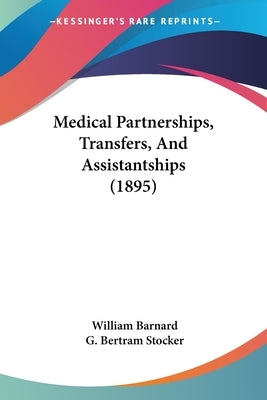 Medical Partnerships, Transfers, And Assistantships (1895) by Barnard, William