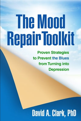 The Mood Repair Toolkit: Proven Strategies to Prevent the Blues from Turning Into Depression by Clark, David A.