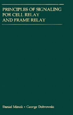 Principles of Signaling for Cell Relay and Frame Relay by Minoli, Daniel