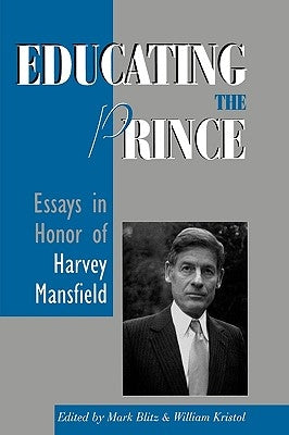 Educating the Prince: Essays in Honor of Harvey Mansfield by Blitz, Mark