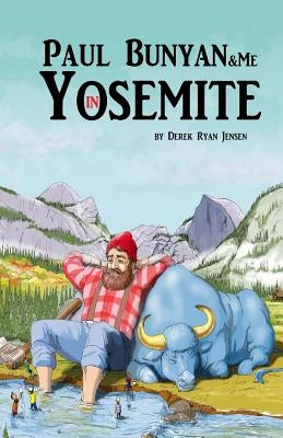 Paul Bunyan and Me in Yosemite: The Jr Ranger Adventures by Jensen, Derek Ryan