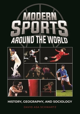 Modern Sports around the World: History, Geography, and Sociology by Schwartz, David Asa