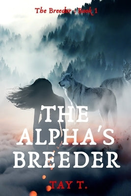 The Alpha's Breeder: A Fantasy Werewolf Novel (Version 1) by T, Tay