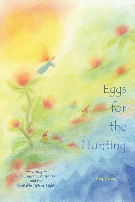 Eggs for the Hunting: starring Pine Cone and Pepper Pot and the illimitable Tiptoes Lightly by Down, Reg