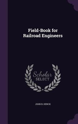 Field-Book for Railroad Engineers by Henck, John B.