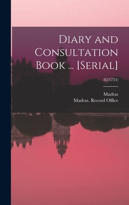 Diary and Consultation Book ... [serial]; 82(1754) by Madras (India Presidency)