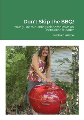 Don't Skip the BBQ!: Your guide to building relationships as an instructional leader by Graziano, Jessica
