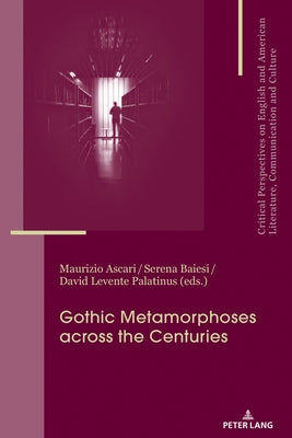 Gothic Metamorphoses across the Centuries: Contexts, Legacies, Media by Álvarez-Faedo, María José