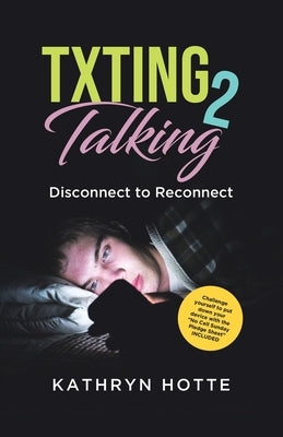 Txting 2 Talking: Disconnect to Reconnect by Hotte, Kathryn