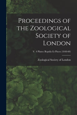 Proceedings of the Zoological Society of London; v. 4 plates: Reptila et pisces (1848-60) by Zoological Society of London