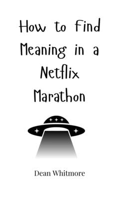 How to Find Meaning in a Netflix Marathon by Whitmore, Dean