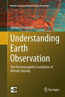Understanding Earth Observation: The Electromagnetic Foundation of Remote Sensing by Solimini, Domenico