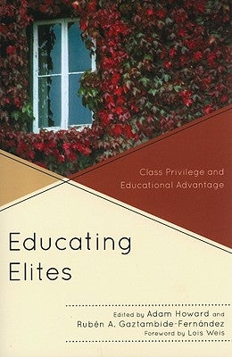 Educating Elites: Class Privilege and Educational Advantage by Howard, Adam