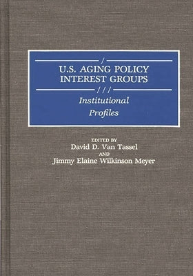 U.S. Aging Policy Interest Groups: Institutional Profiles by Meyer, Jimmy