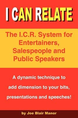 I Can Relate: The I.C.R. System for Entertainers, Salespeople and Public Speakers by Manor, Joe Blair