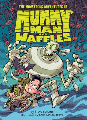 The Monstrous Adventures of Mummy Man and Waffles by Behling, Steve