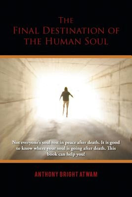 The Final Destination of the Human Soul by Atwam, Anthony Bright