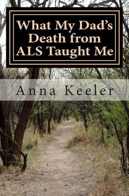 What My Dad's Death from ALS Taught Me by Keeler, Anna