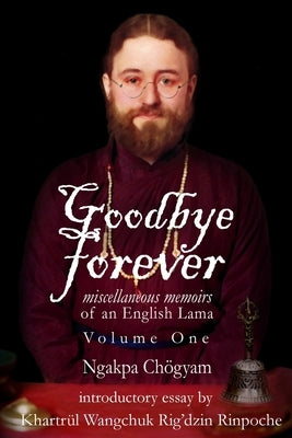 Goodbye Forever - Volume One by Chögyam, Ngakpa
