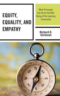 Equity, Equality, and Empathy: What Principals Can Do for the Well-Being of the Learning Community by Sorenson, Richard D.
