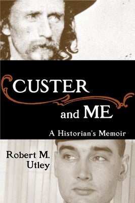 Custer and Me: A Historian's Memoir by Utley, Robert M.