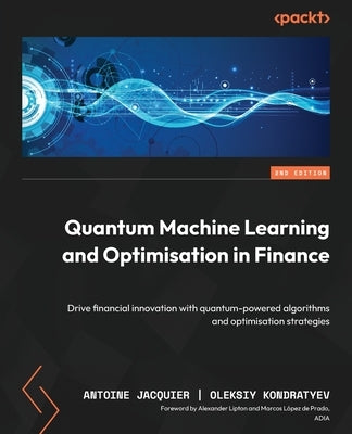 Quantum Machine Learning and Optimisation in Finance - Second Edition: Drive financial innovation with quantum-powered algorithms and optimisation str by Jacquier, Antoine
