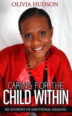 Caring for the Child Within: My journey of emotional healing by Hudson, Olivia M.