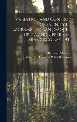 Variation and Control of Salinity in Sacramento-San Joaquin Delta and Upper San Francisco bay, 1931: No.27 by California Division of Water Resources