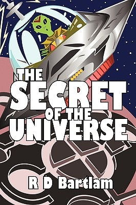 The Secret of the Universe by Bartlam, R. D.